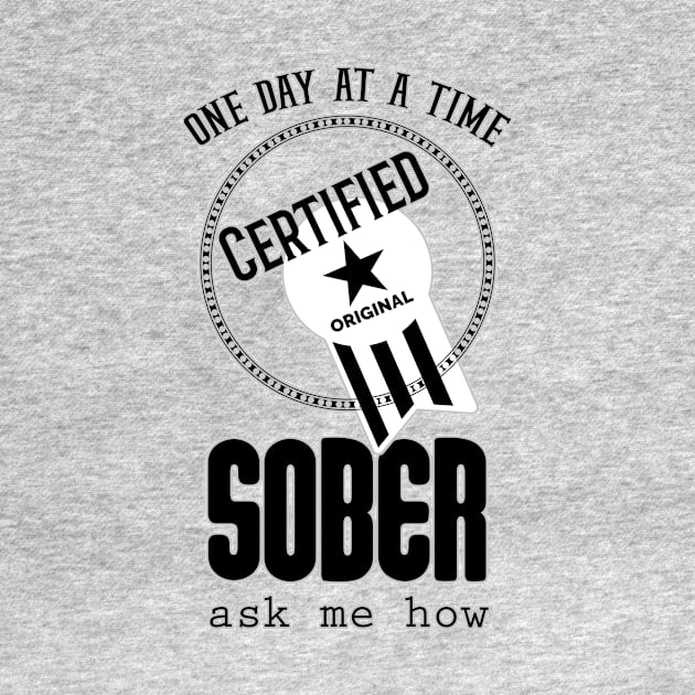 Certified Sober One Day At A Time by JodyzDesigns